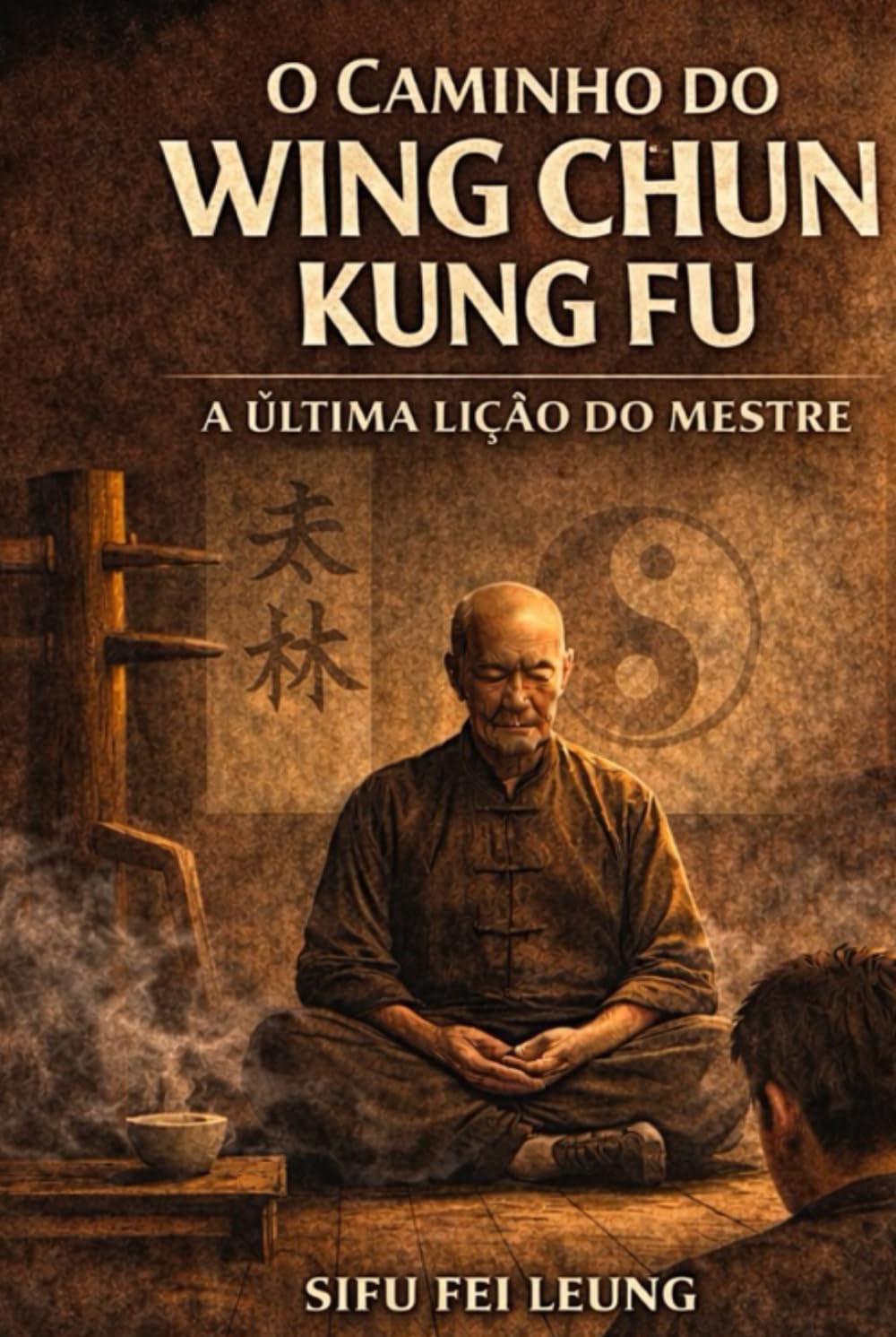 O CAMINHO DO WING CHUN KUNG FU: A Última Lição do Mestre