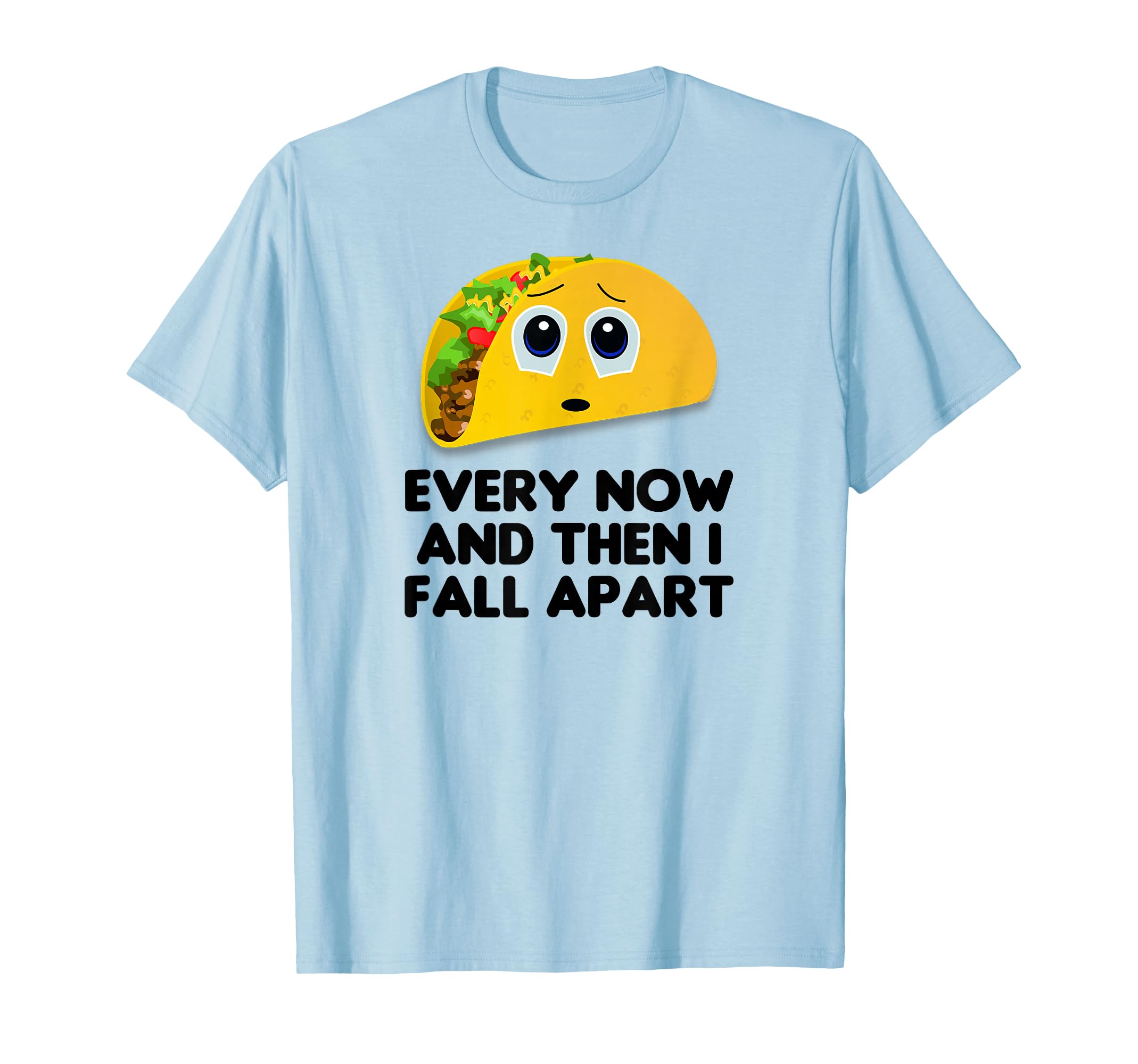 Taco Shirt, Every Now And Then I Fall Apart Taco T-Shirt T-Shirt
