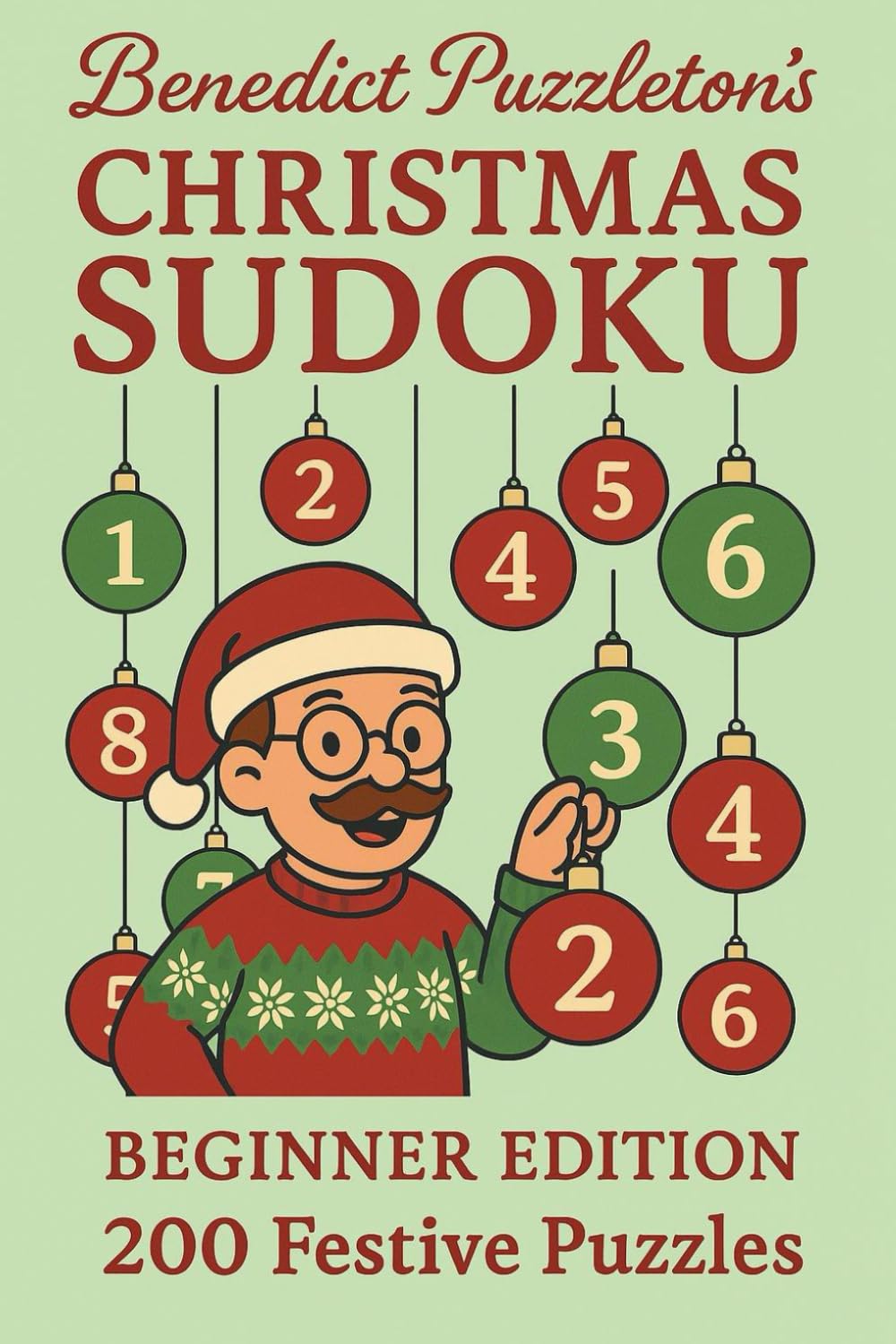 Benedict Puzzleton's Christmas Sudoku: Beginner Edition: 200 Festive Sudoku Puzzles for Relaxed Winter Solving (Benedict Puzzleton's Beginner Sudoku)