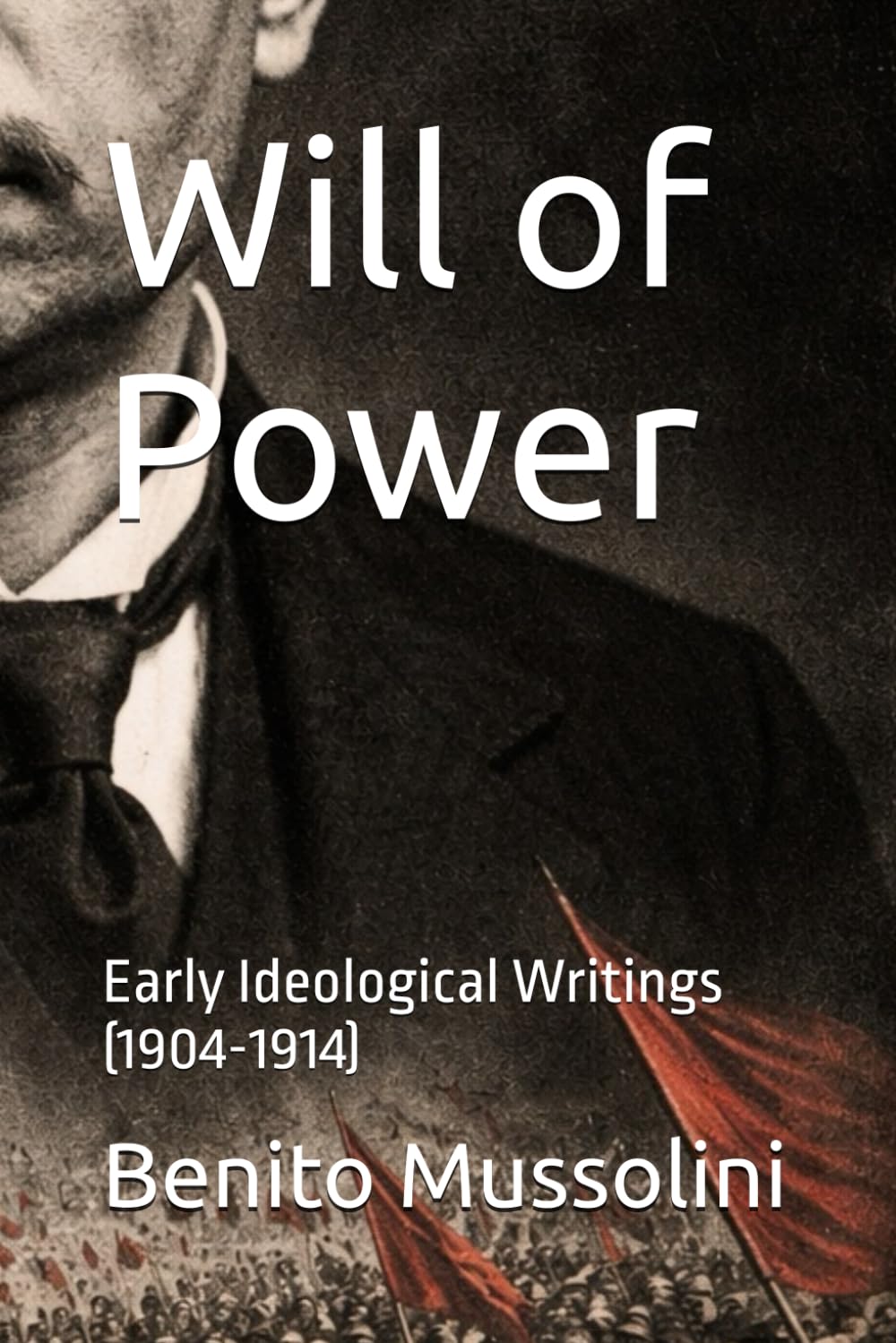 Will of Power: Early Ideological Writings (1904-1914) (Mussolini: Philosophy of Command (1901-1944))