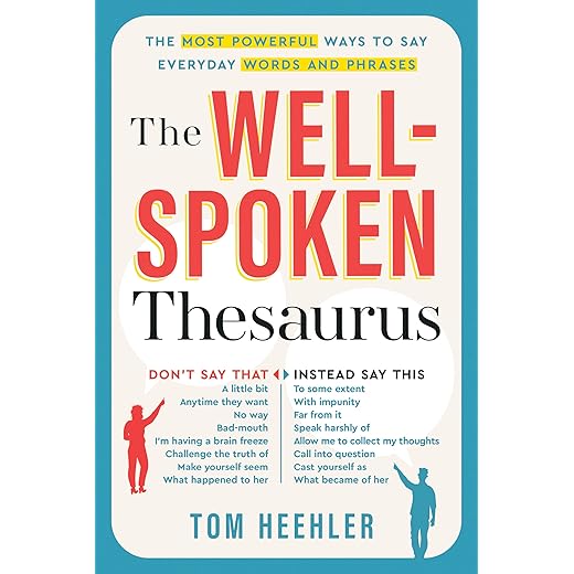 The Well-Spoken Thesaurus: The Most Powerful Ways to Say Everyday Words and Phrases (A Vocabulary Builder for Adults to Improve Your Writing and Speaking Communication Skills)