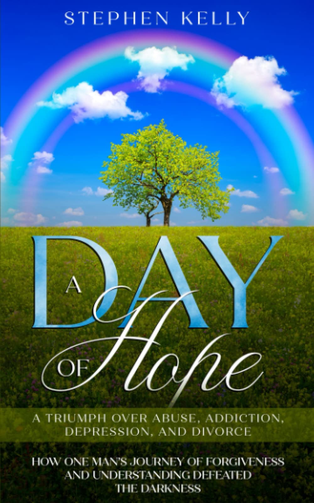 A Day of Hope: A triumph over abuse, addiction, depression, and divorce