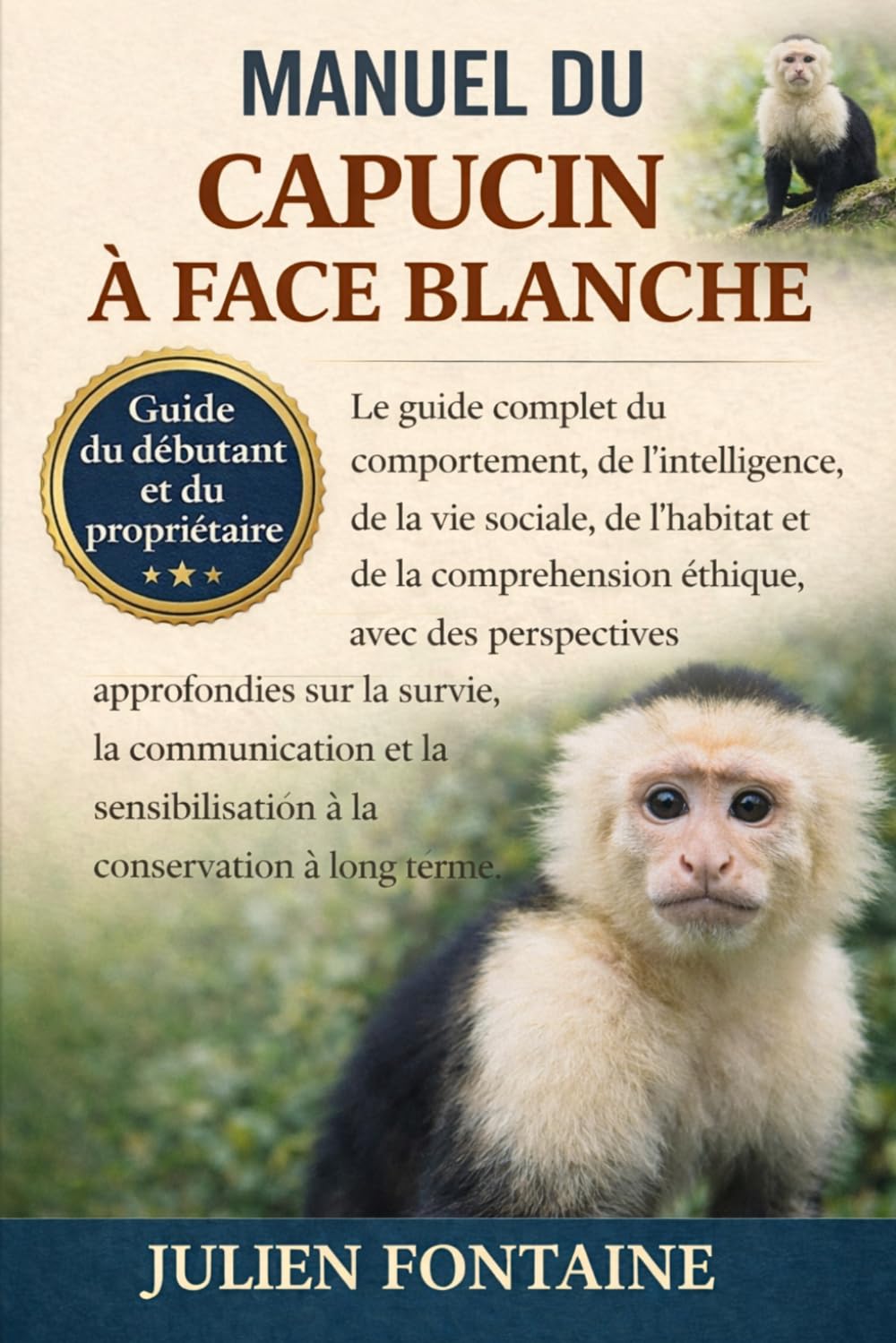 MANUEL DU CAPUCIN À FACE BLANCHE: Le guide complet du comportement, de l’intelligence, de la vie sociale, de l’habitat et de la compréhension éthique, ... la communication et la sensibilisation