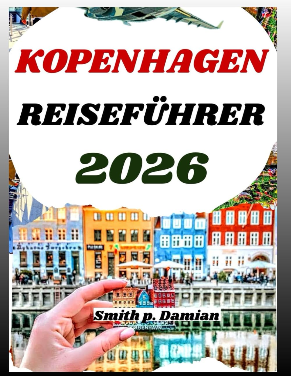 KOPENHAGEN REISEFÜHRER 2026: Entdecken Sie Dänemarks Kultur, lokale Geheimnisse, Reiserouten, Budgettipps und mehr