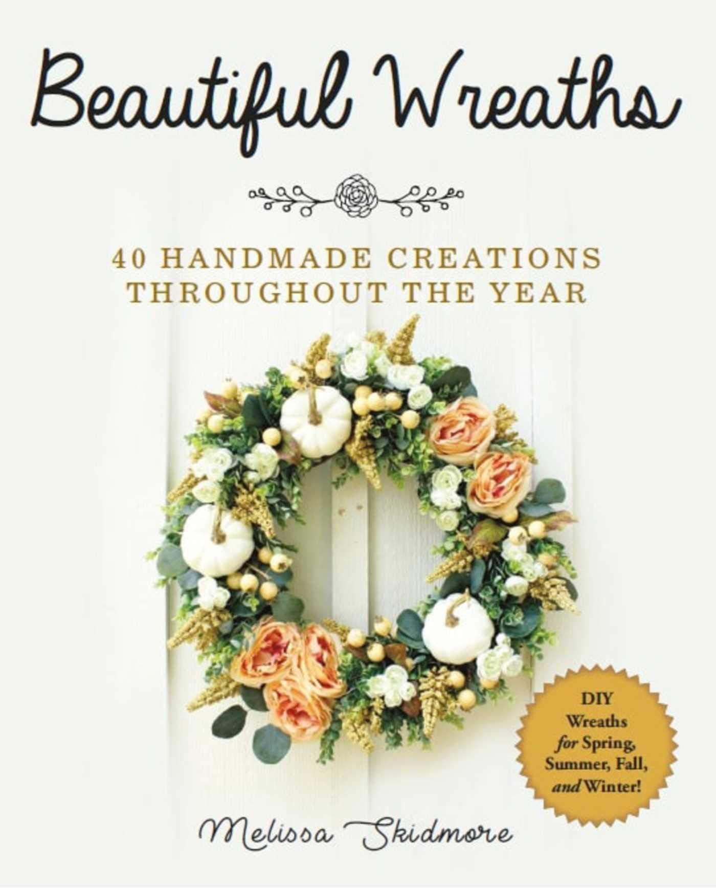 Beautiful Wreaths: 40 Handmade Creations throughout the Year
