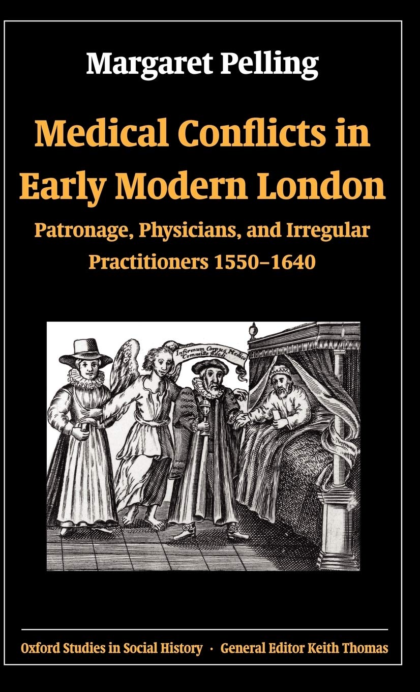 Medical Conflicts in Early Modern London: Patronage, Physicians, and Irregular Practitioners 1550-1640
