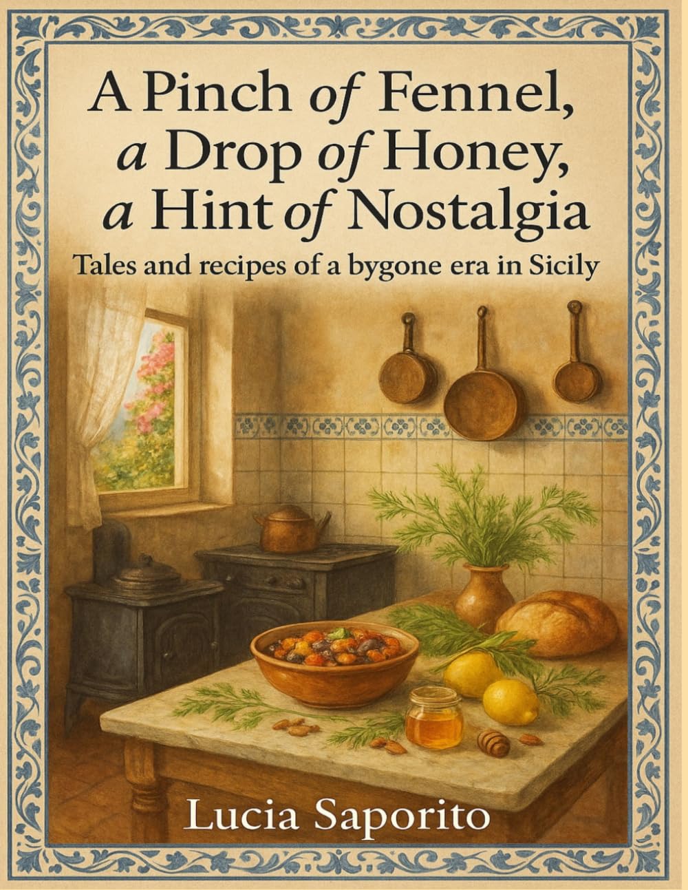 A Pinch of Fennel, a Drop of Honey, a Hint of Nostalgia: Tales and recipes of a bygone era in Sicily