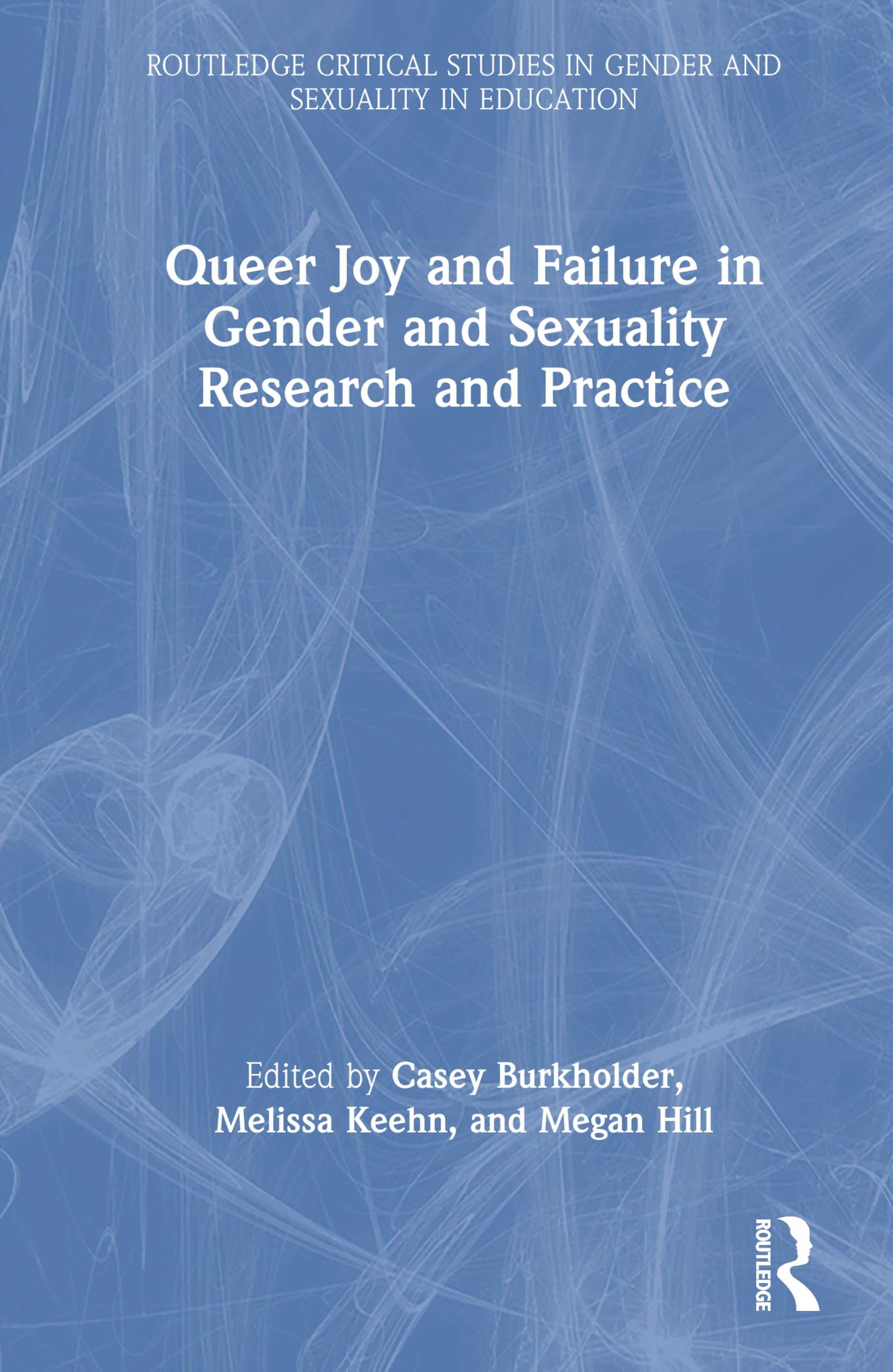 Queer Joy and Failure in Gender and Sexuality Research and Practice (Routledge Critical Studies in Gender and Sexuality in Education)