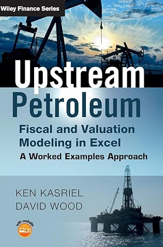 Upstream Petroleum Fiscal and Valuation Modeling in Excel: A Worked Examples Approach (The Wiley Finance Series)