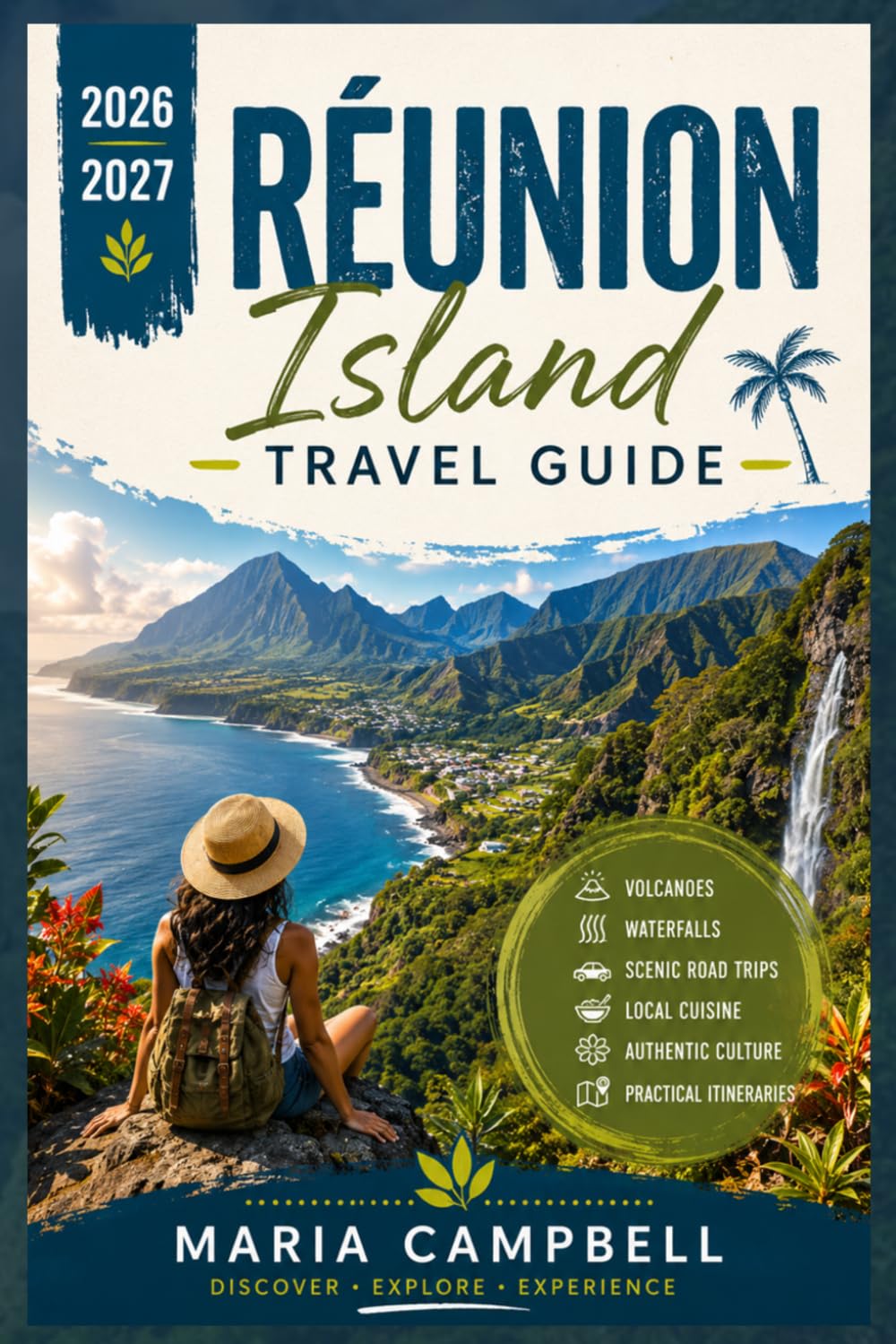Réunion Island Travel Guide 2026-2027: Discover Piton de la Fournaise, the Cirque de Mafate, Cilaos, Salazie, Saint-Gilles, Grand Bassin Waterfalls, ... Itineraries for Independent Travelers
