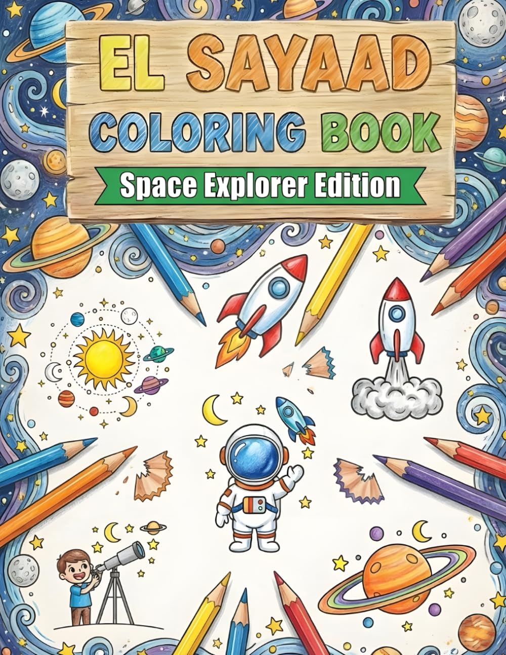 El Sayaad Coloring Book Space Explorer Edition: "Fun Outer Space Coloring Adventure for Kids Ages 4-8: Discover Planets, Rockets, and Astronauts with ... Coloring Books Collection for toddlers)