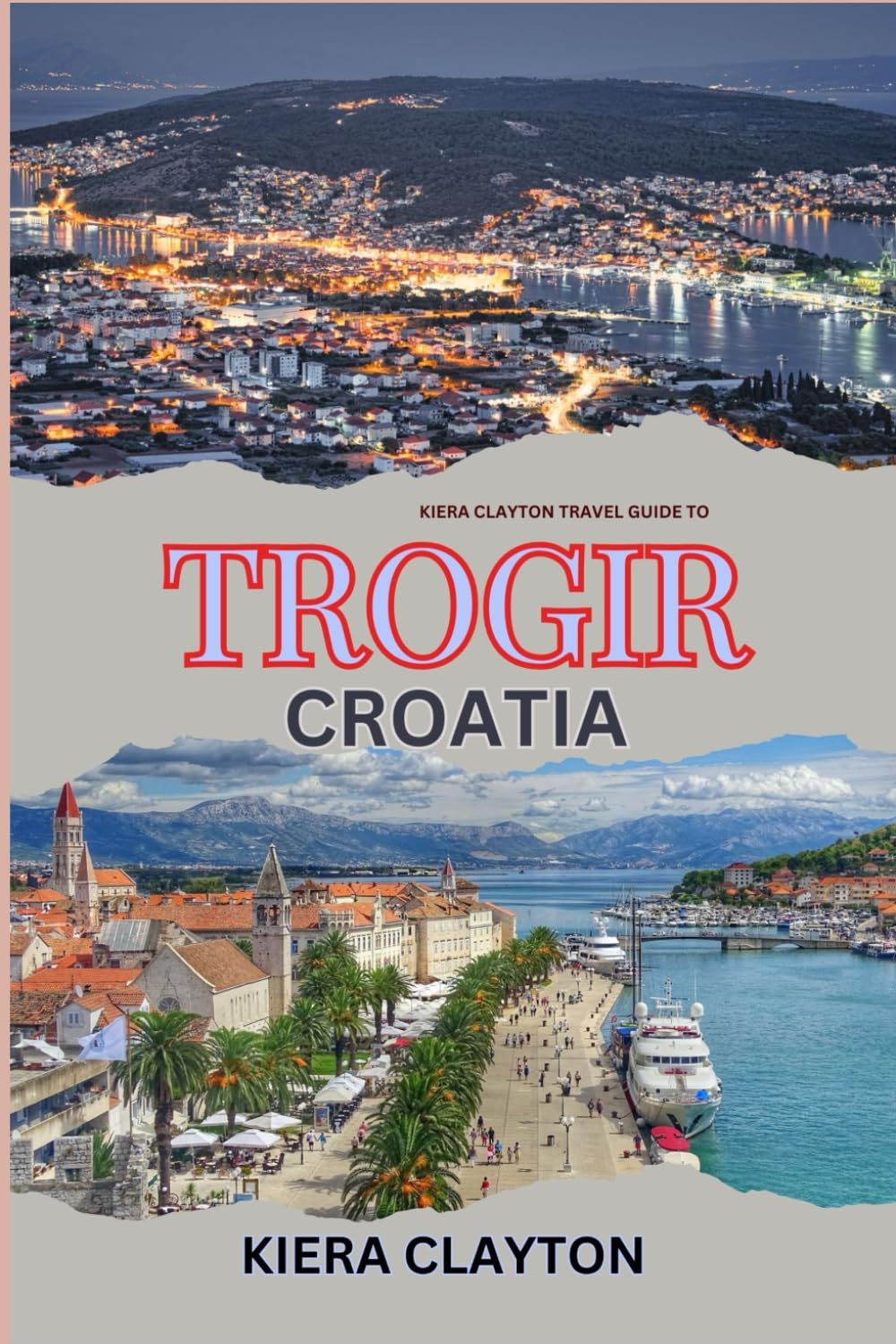 Kiera Clayton Travel Guide to Trogir, Croatia: A Journey Through History and Culture