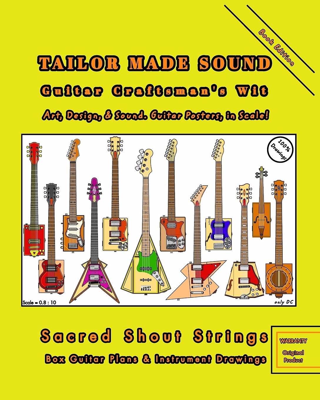 TAILOR MADE SOUND. Guitar Craftsman's Wit. Art, Design, and Sound. Guitar Posters, in Scale!: Sacred Shout Strings. Box Guitar Plans and Instrument Drawings.