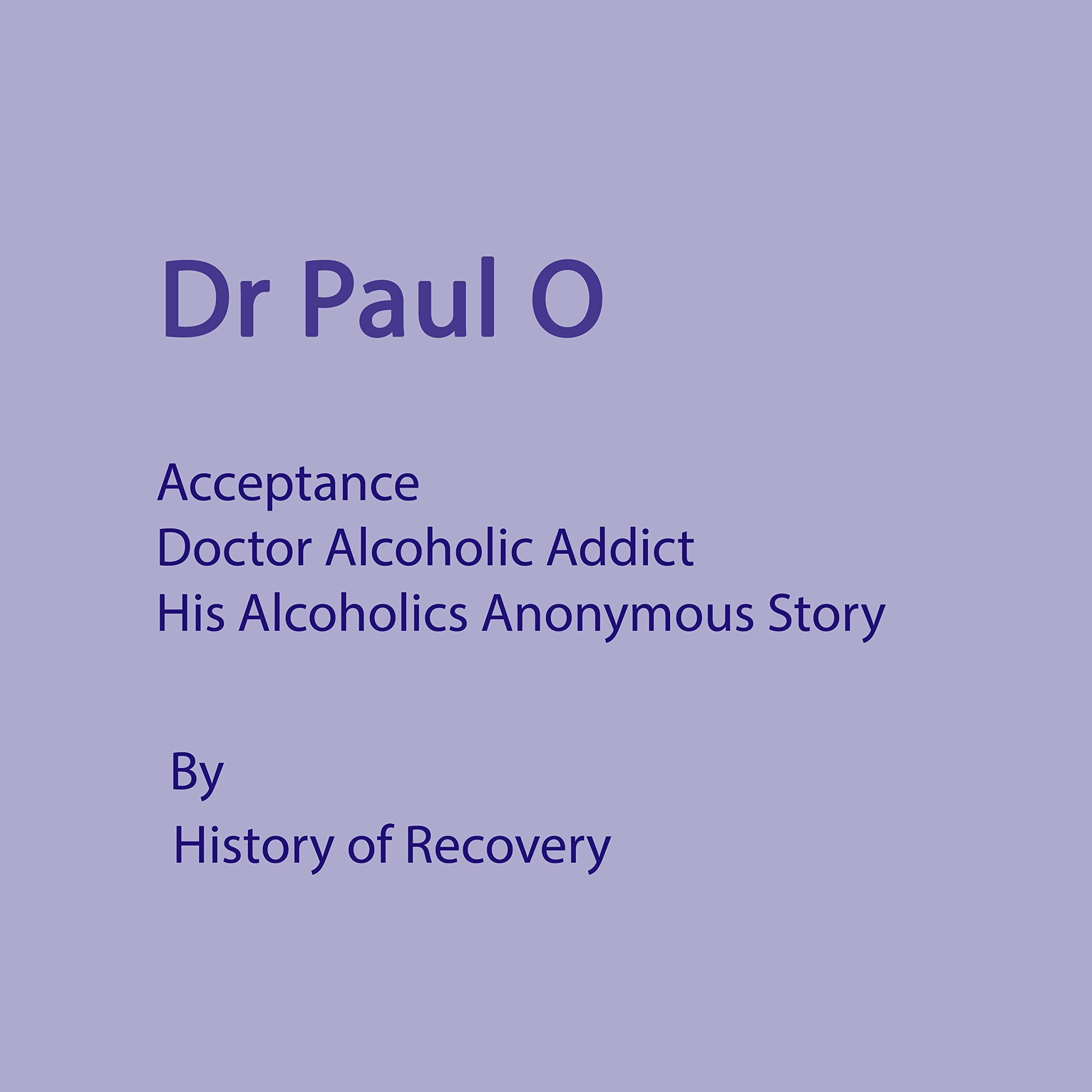 Dr Paul O - Acceptance - Doctor Alcoholic Addict - His Alcoholics Anonymous Story