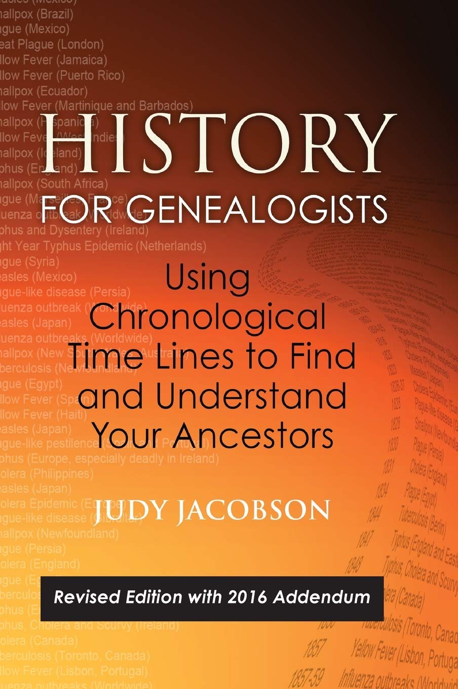 History for Genealogists, Using Chronological TIme Lines to Find and Understand Your Ancestors: Revised Edition, with 2016 Addendum Incorporating ... to the 2009 Edition, by Denise Larson
