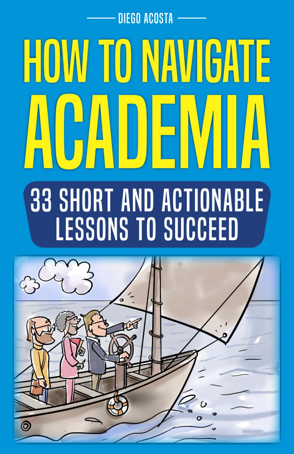 HOW TO NAVIGATE ACADEMIA: 33 SHORT AND ACTIONABLE LESSONS TO SUCCEED
