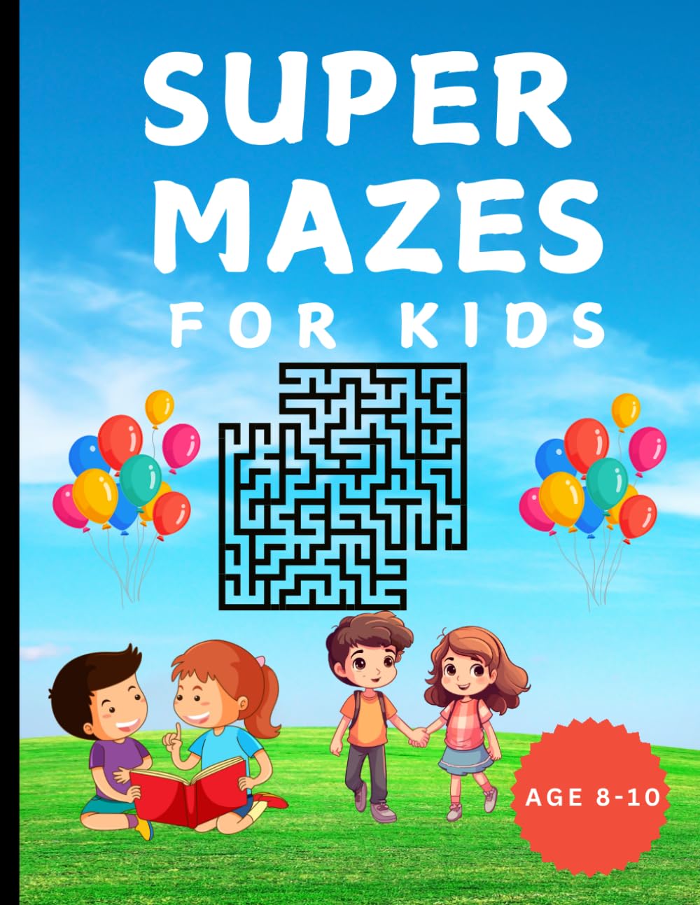 SUPER MAZES FOR KIDS AGE 8-10 YEARS -Developing Critical Thinking and Problem-Solving Abilities Through Mazes: Mazes: A Fun and Educational Challenge for Kids