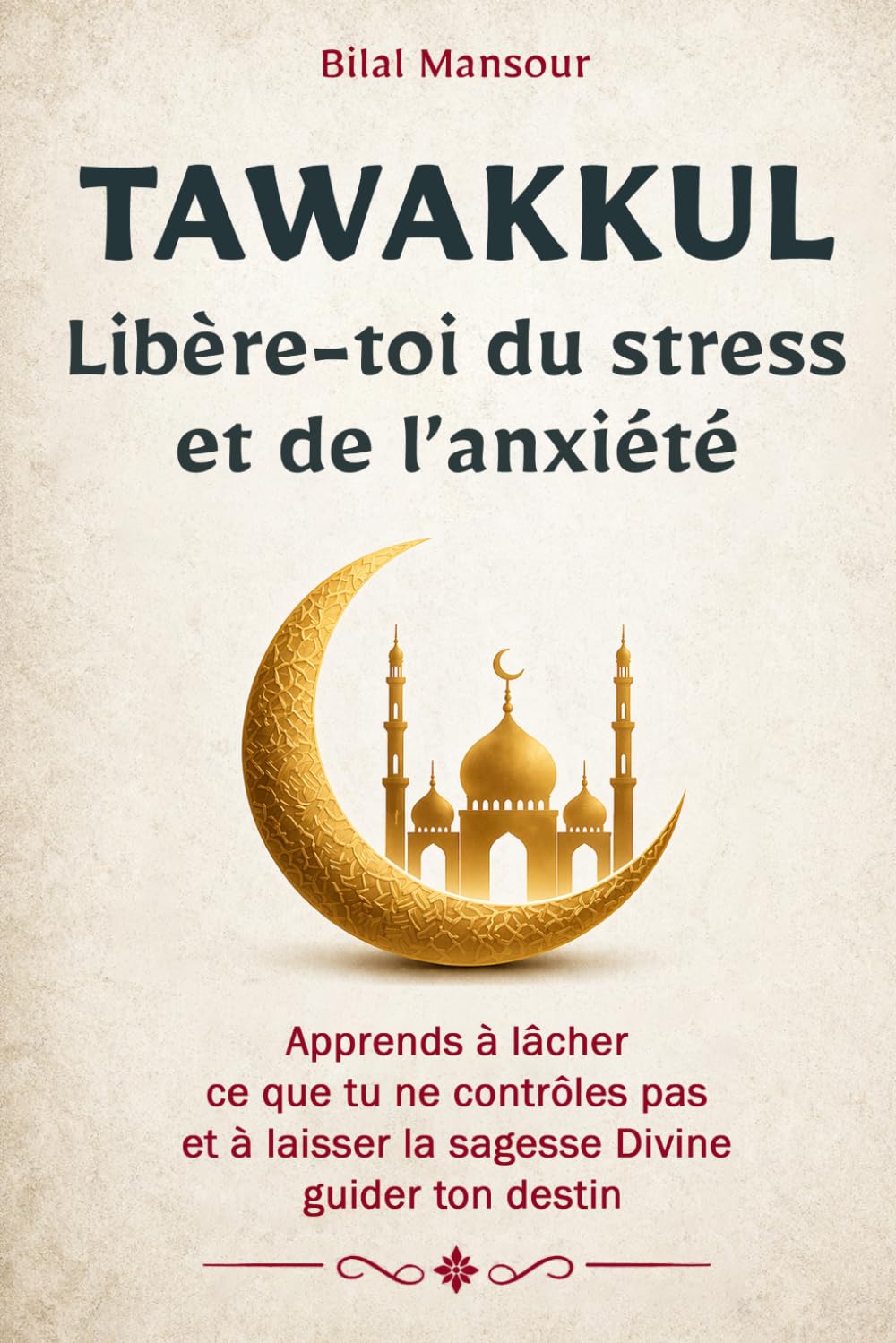 Tawakkul: Libère-toi du stress et de l’anxiété : Apprends à lâcher ce que tu ne contrôles pas et à laisser la sagesse Divine guider ton destin
