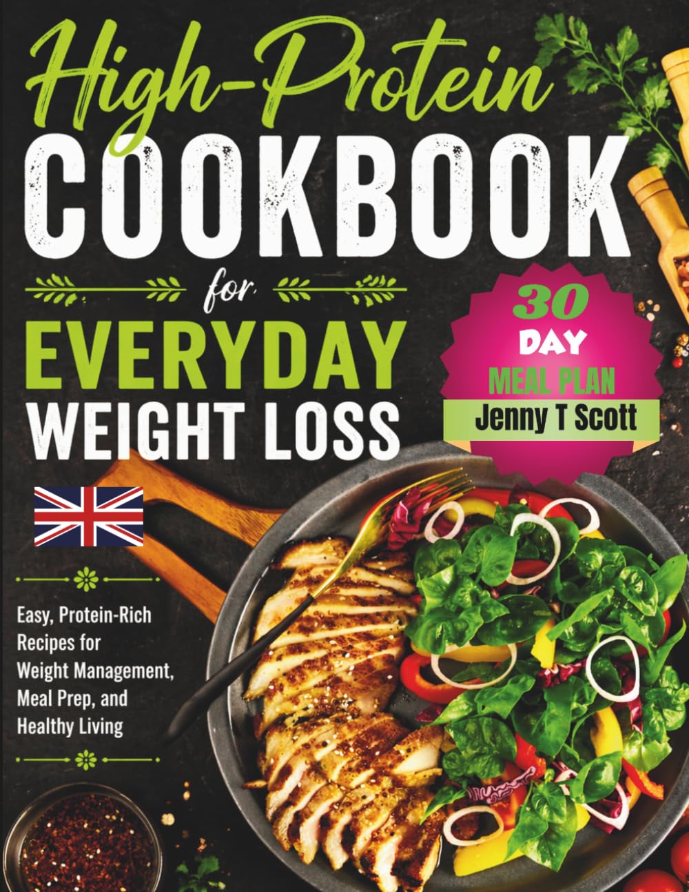 High-Protein Cookbook for Everyday Weight Loss: Easy, Protein-Rich Recipes for Weight Management, Meal Prep, and Healthy Living
