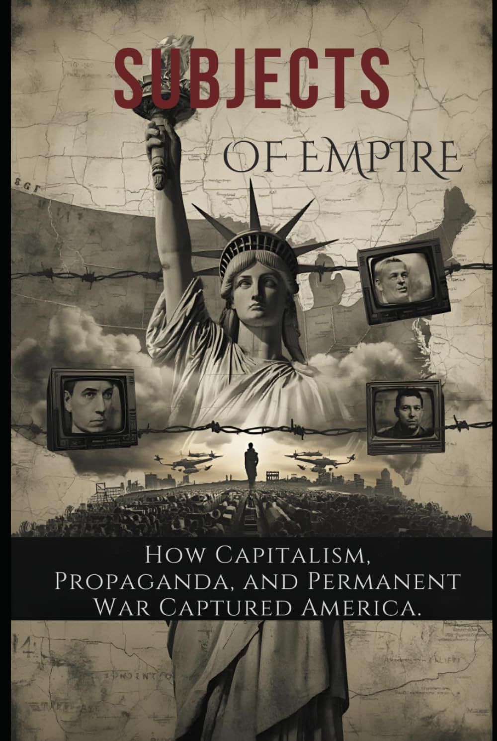 Subjects of Empire: How Capitalism, Propaganda, and Permanent War Captured America