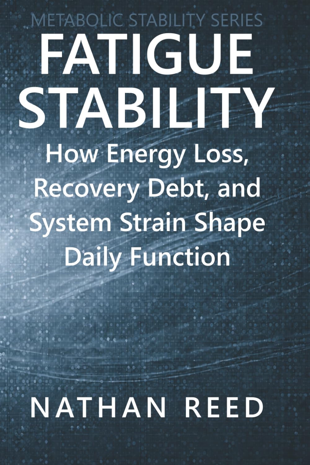 Fatigue Stability: How Energy Loss, Recovery Debt, and System Strain Shape Daily Function (Metabolic Stability Series)
