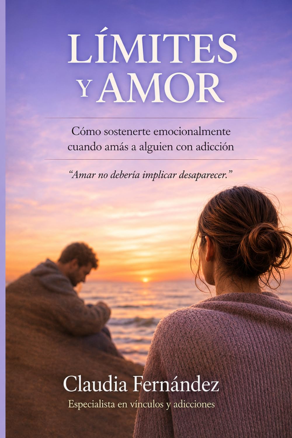 Límites Y Amor: Como poner límites cuando un ser querido lucha contra las adicciones.