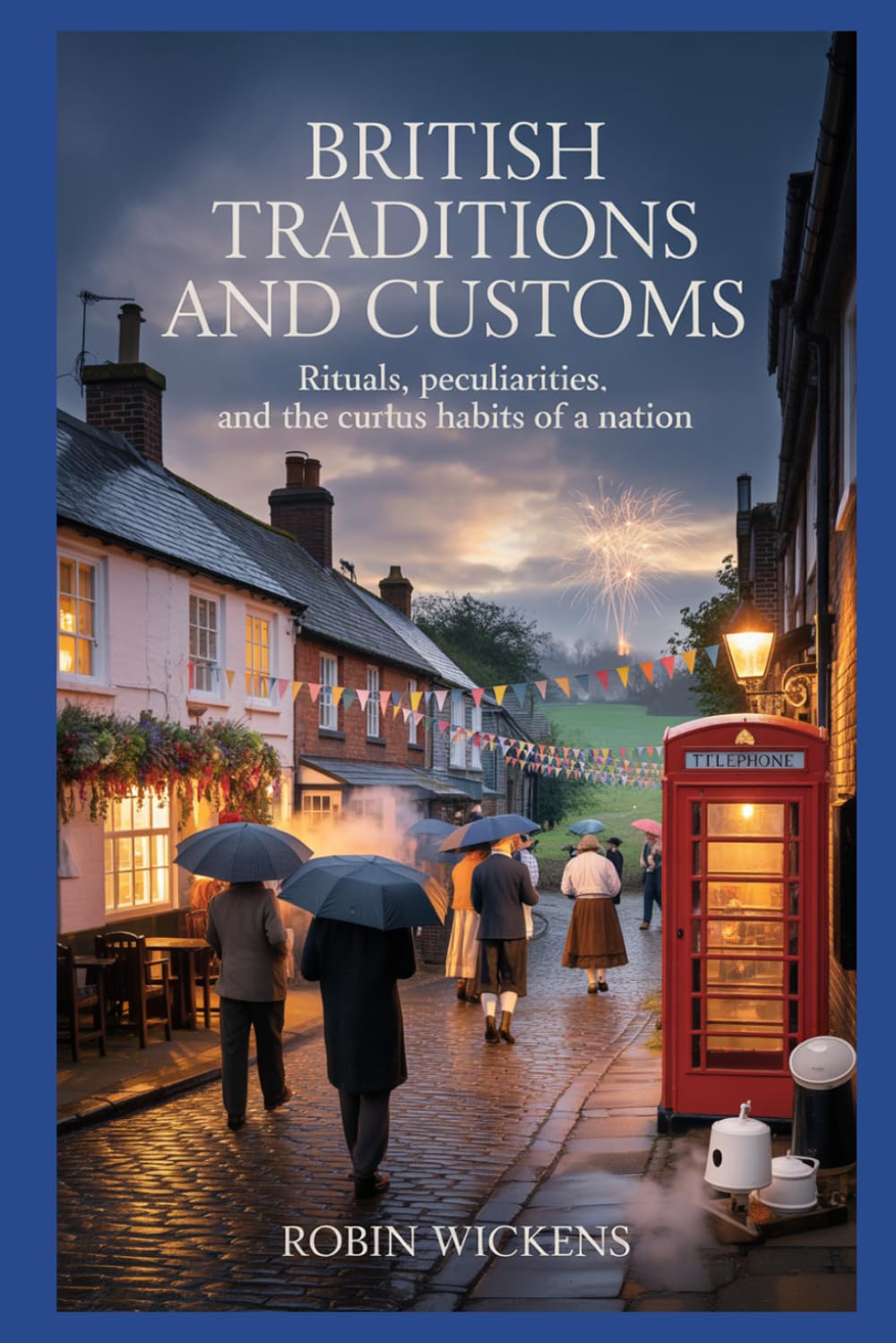British Traditions And Customs: Rituals, Peculiarities And The Curious Habits Of A Nation: 12 (Fact Not Fiction!)