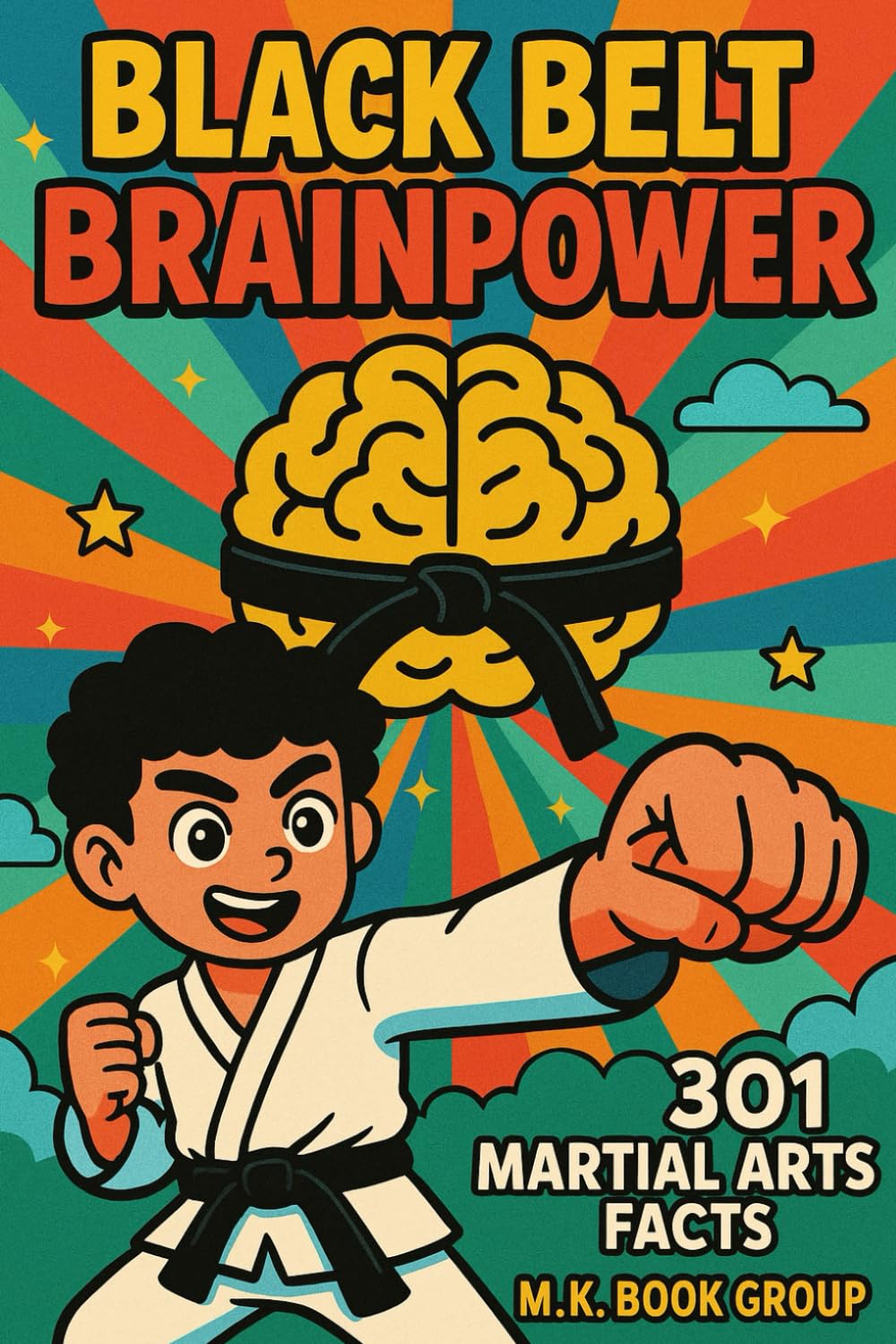 Black Belt Brainpower: 301 Martial Arts Facts: The Ultimate Book for Fighting Arts Fans: Surprising Insights into Karate, Judo, Muay Thai, Taekwondo, and More!