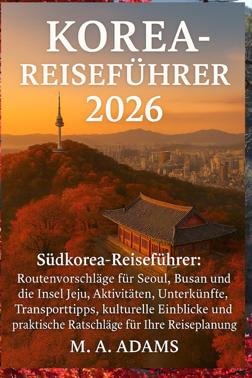 Korea-Reiseführer 2026: Südkorea-Reiseführer: Routenvorschläge für Seoul, Busan und die Insel Jeju, Aktivitäten, Unterkünfte, Transporttipps, ... praktische Ratschläge für Ihre Reiseplanung.