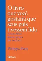 O livro que você gostaria que seus pais tivessem lido: (e seus filhos ficarão gratos por você ler)
