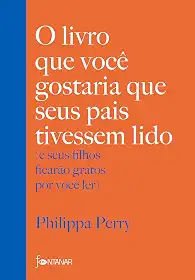 O livro que você gostaria que seus pais tivessem lido: (e seus filhos ficarão gratos por você ler)