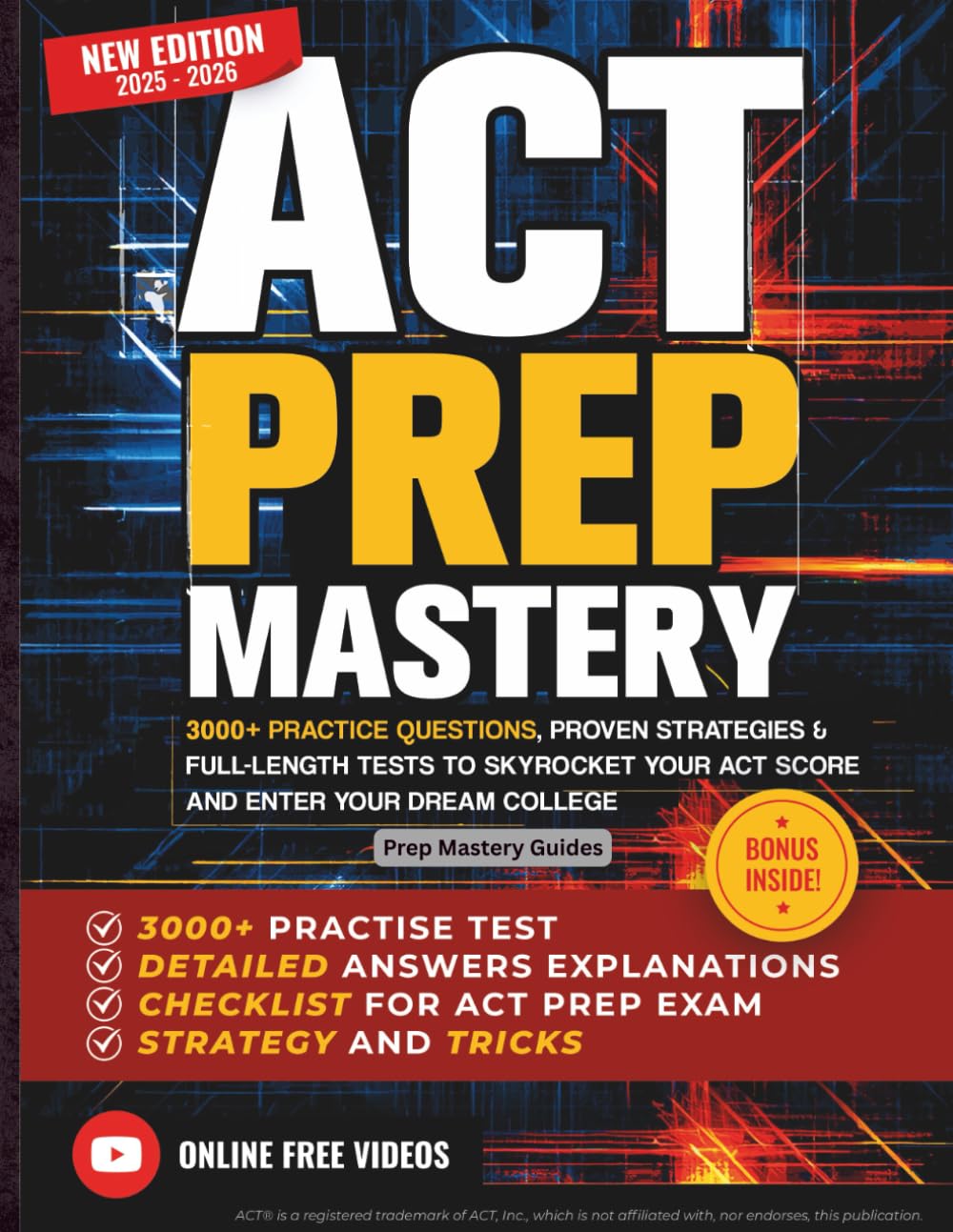 ACT Prep Mastery: 3000+ Practice Questions, Proven Strategies & Full-Length Tests to Skyrocket Your ACT Score and Enter Your Dream College