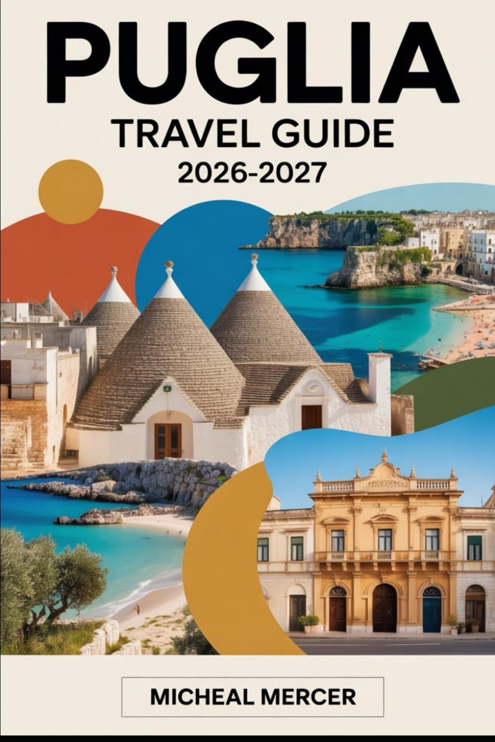 PUGLIA TRAVEL GUIDE 2026-2027: Alberobello, Polignano a Mare, Ostuni, Lecce, Bari, and the Valle d’Itria — Essential Tips, Itineraries, and Must-See Highlights for First-Time Visitors