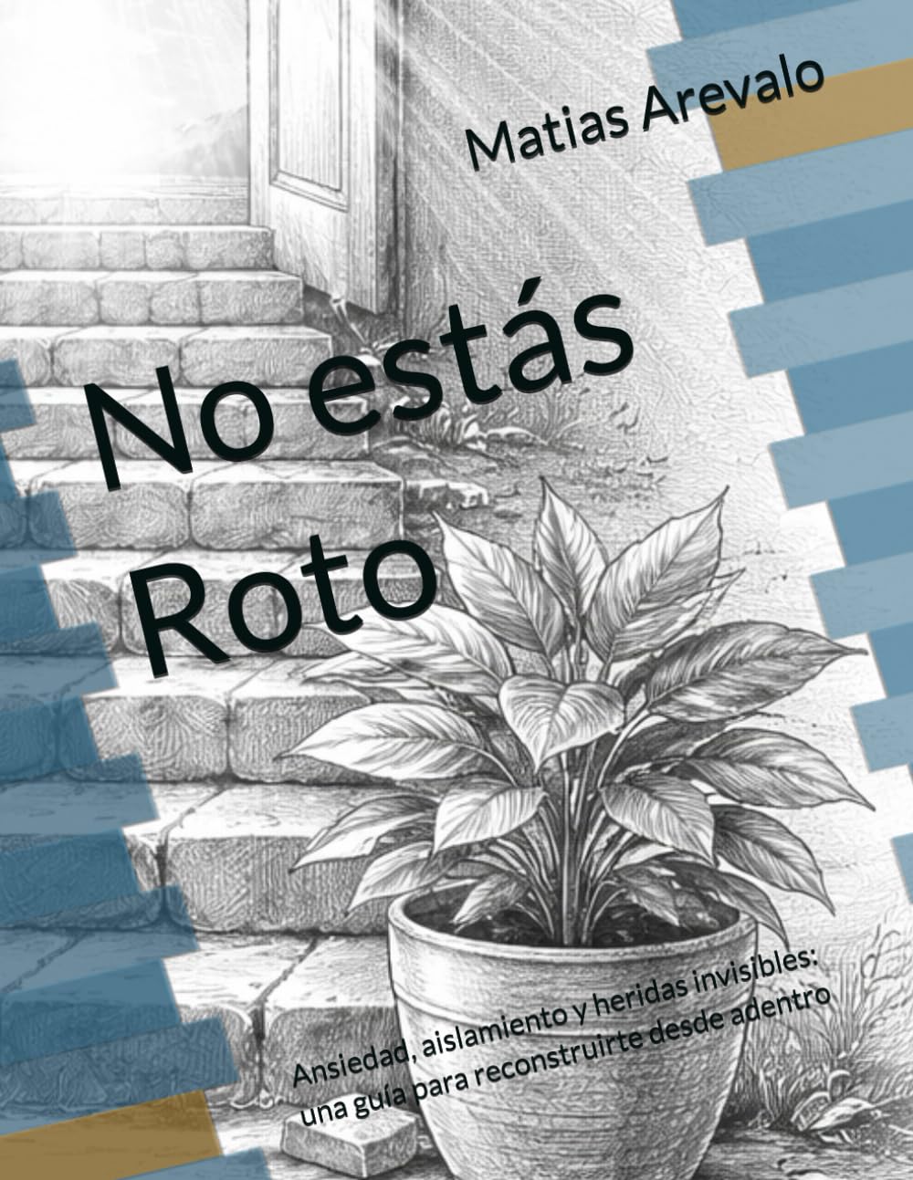 No estás roto: Ansiedad, aislamiento y heridas invisibles: una guía para reconstruirte desde adentro