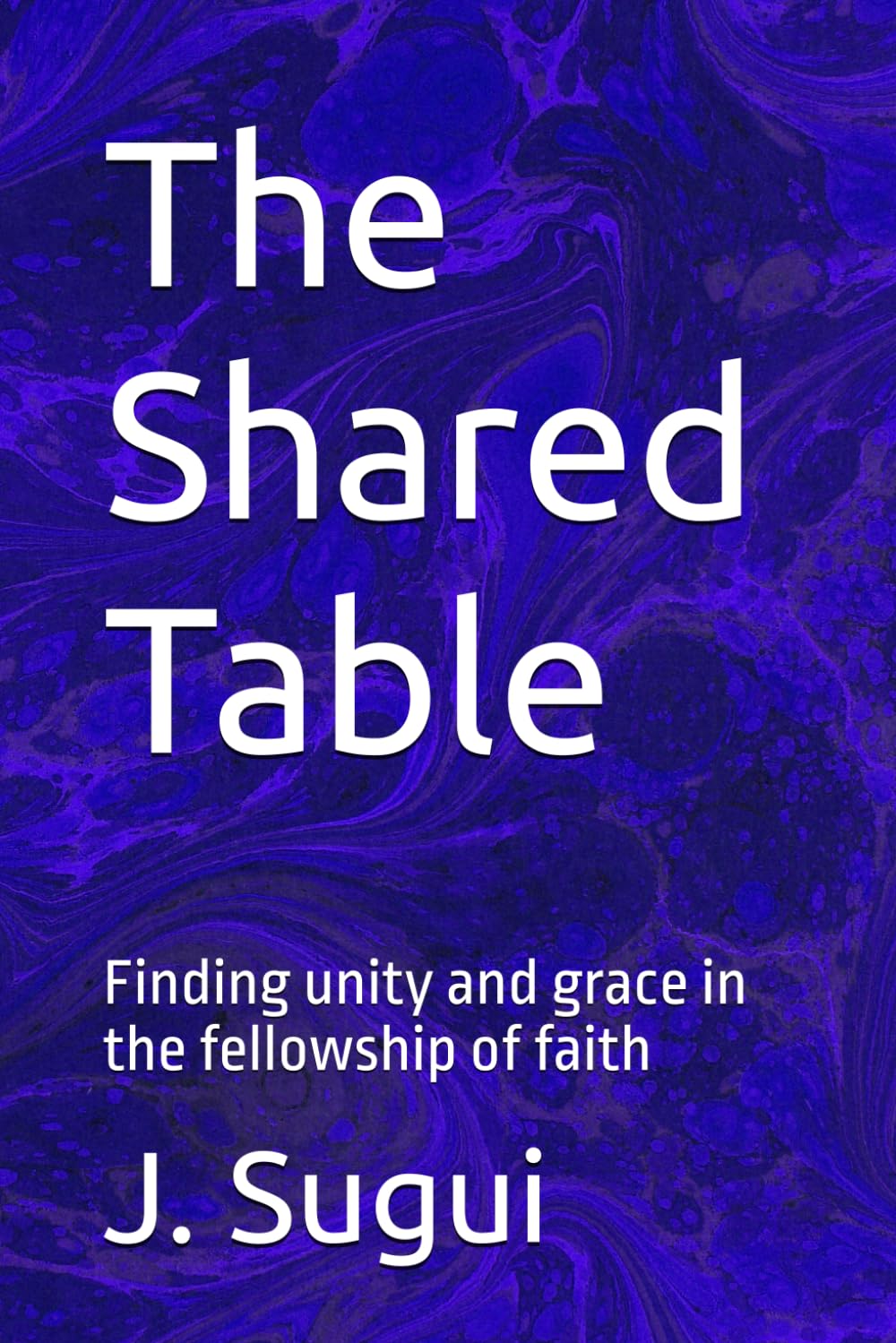 The Shared Table: Finding unity and grace in the fellowship of faith (JS Lumen Scripta: Global Parables)