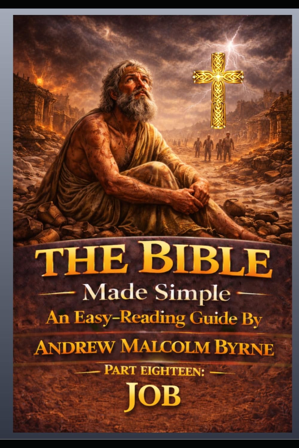 The Bible Made Simple An Easy-Reading Guide: Part Eighteen: Job (The Bible Made Simple An Easy-Reading Guide By Andrew Malcolm Byrne)