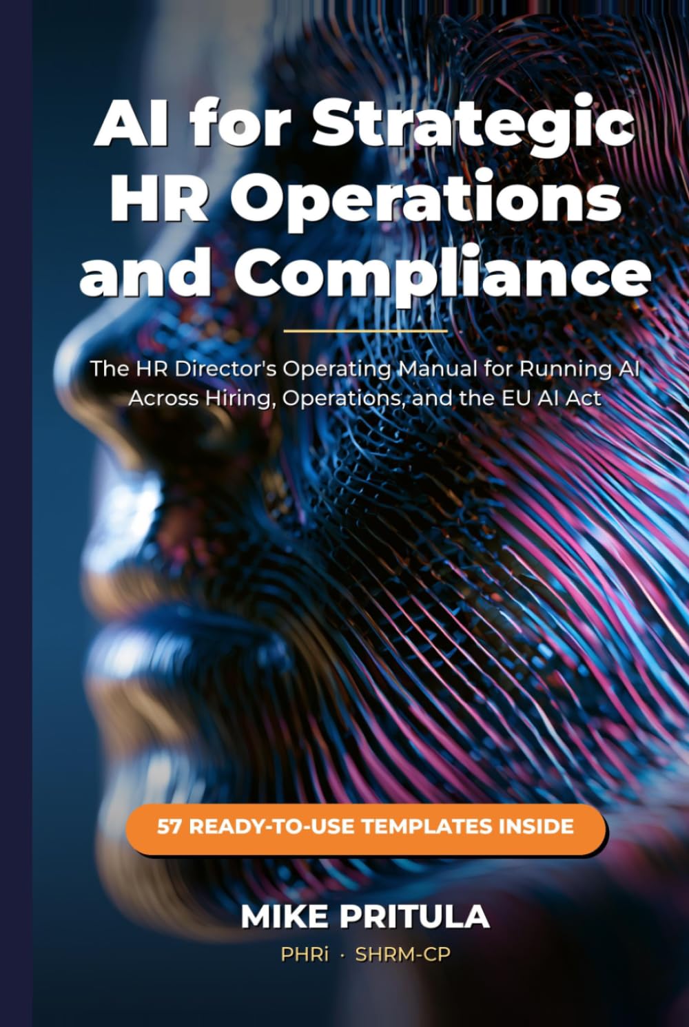 AI for Strategic HR Operations and Compliance: The HR Director’s Operating Manual for Running AI Across Hiring, Operations, and the EU AI Act