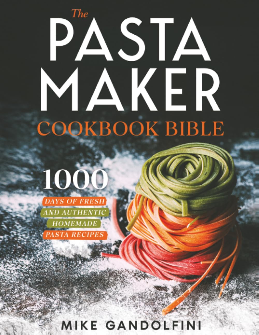 The Pasta Maker Cookbook Bible: 1000 Days of Fresh and Authentic Homemade Pasta Recipes