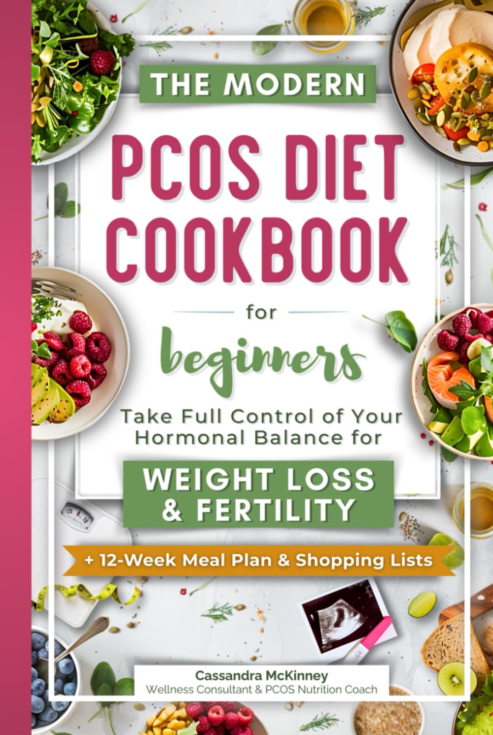The Modern PCOS Diet Cookbook for Beginners: Take Full Control of Your Hormonal Balance for Weight Loss and Fertility (with 12-Week Meal Plan & Shopping Lists)