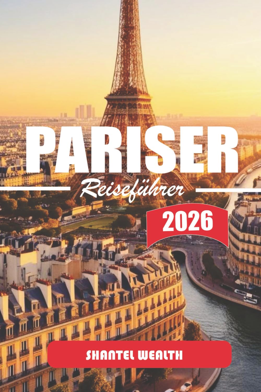 PARISER REISEFÜHRER 2026: Paris Uncovered: Geheimnisse, Geschichten und verborgene Ecken der Stadt des Lichts