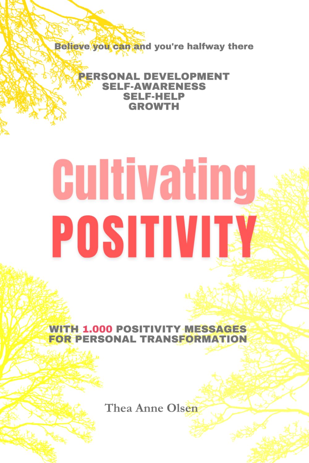 Cultivating POSITIVITY: 1.000 Positive Messages for Personal Transformation (Cultivating LIFE)
