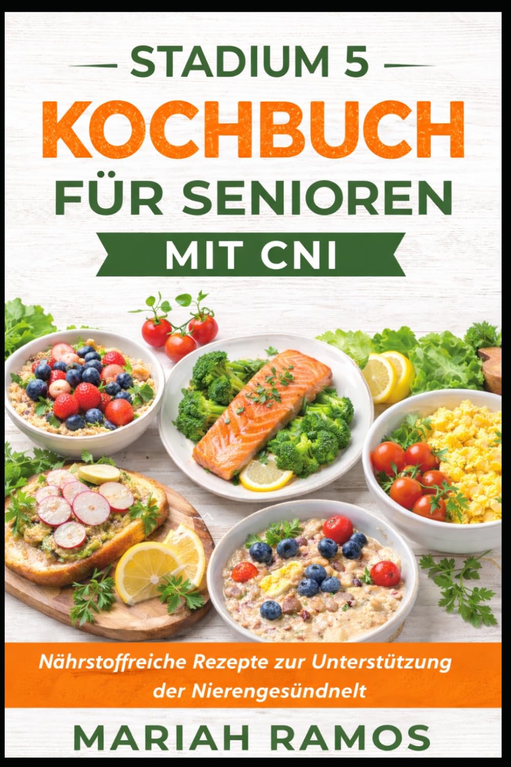 STADIUM 5 KOCHBUCH FÜR SENIOREN MIT CNI: Einfache und nährstoffreiche Rezepte zur Unterstützung der Nierengesundheit