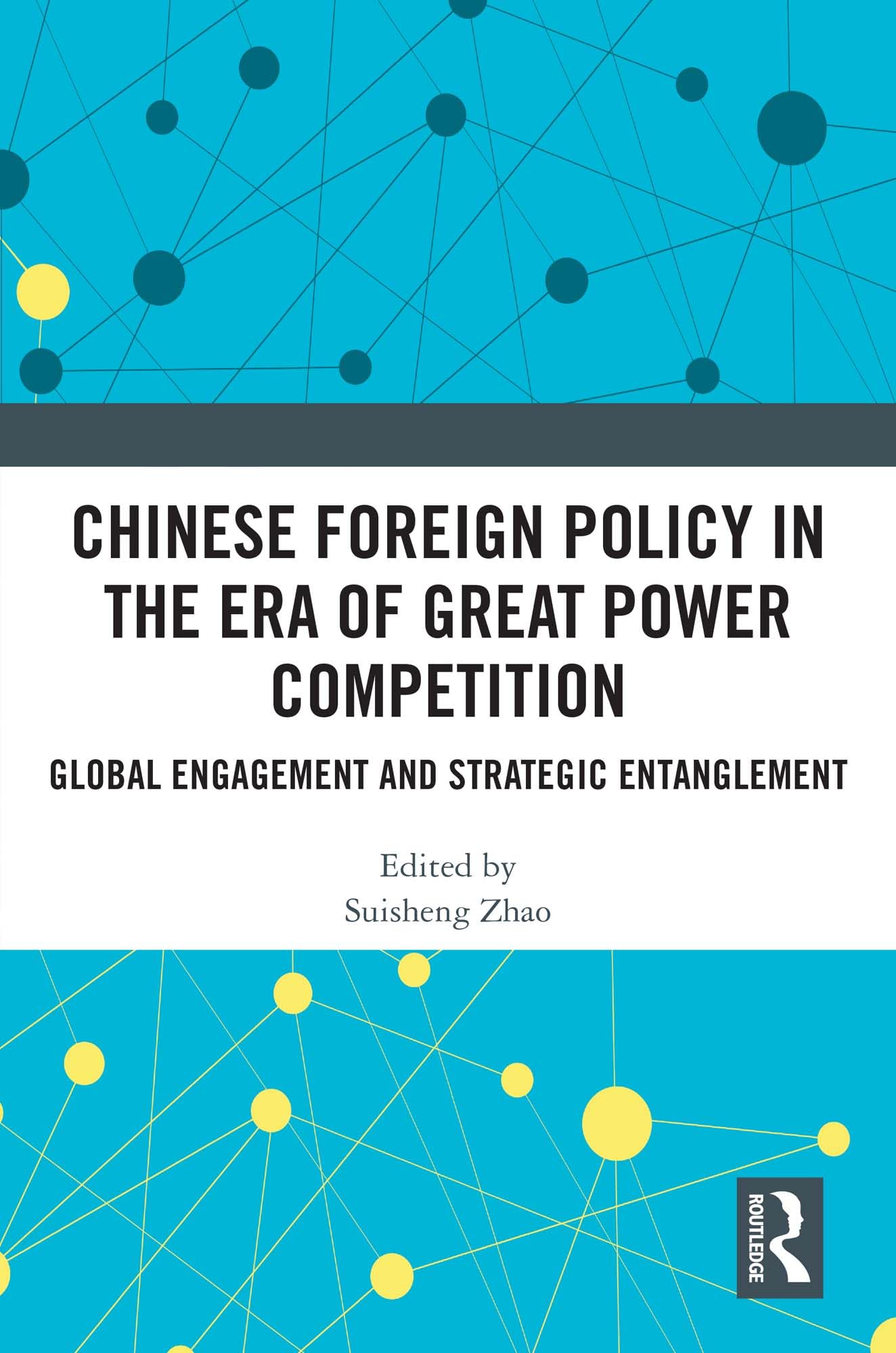 Chinese Foreign Policy in the Era of Great Power Competition: Global Engagement and Strategic Entanglement