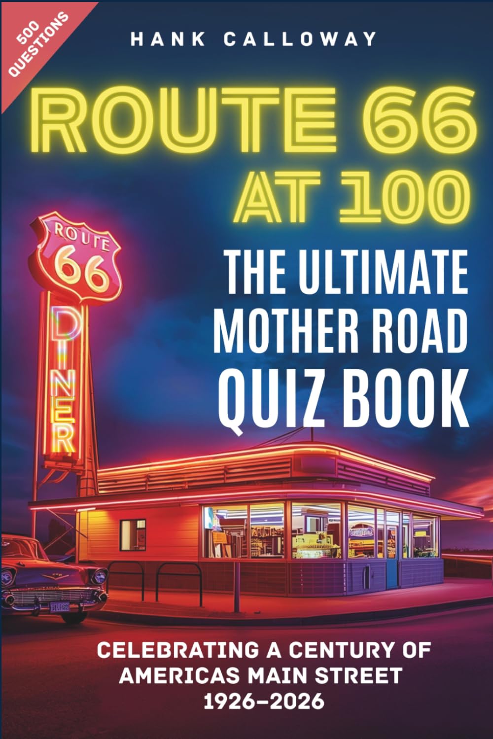 Route 66 At 100 | The Ultimate Mother Road Quiz Book: 500 Questions Celebrating a Century of America's Main Street, 1926–2026