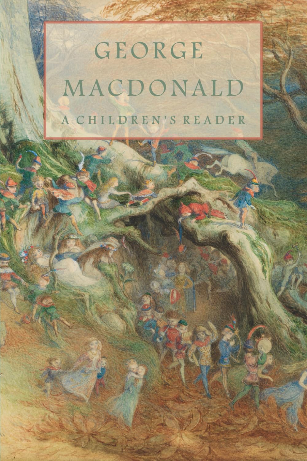 George Macdonald A Children's Reader: Including All of Macdonald's Short Fairy Tales