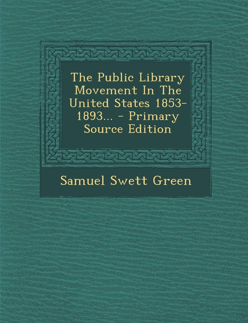 The Public Library Movement in the United States 1853-1893...