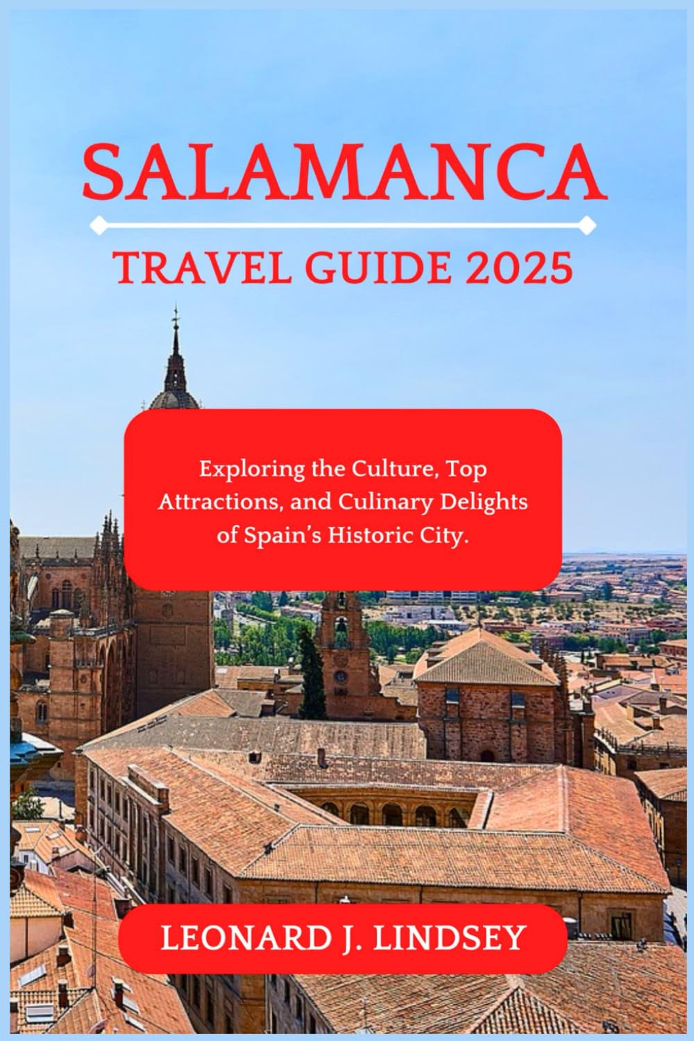 Salamanca Travel Guide 2025: Exploring the Culture, Top Attractions, and Culinary Delights of Spain’s Historic City. (Explorer's Adventure)
