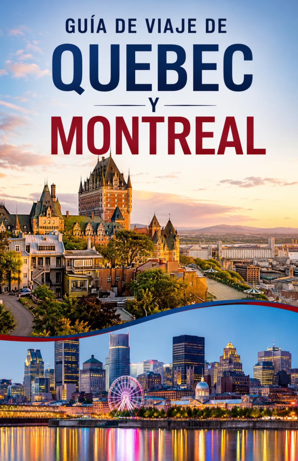 GUÍA DE VIAJES DE LA CIUDAD DE MONTREAL Y QUEBEC 2026/2027: La guía completa de viajes a la ciudad de Quebec y Montreal con consejos locales, itinerarios y joyas ocultas