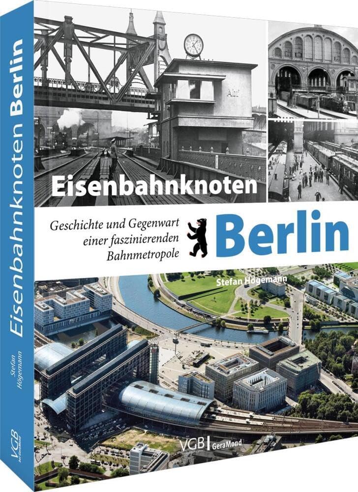 Eisenbahnknoten Berlin: Geschichte und Gegenwart einer faszinierenden Bahnmetropole
