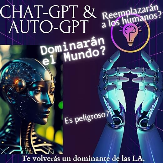 CHAT-GPT y AUTO-GPT: Dominarán el mundo: ¿Es peligroso? (Spanish Edition)